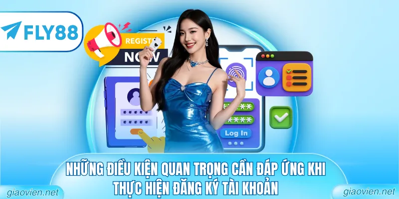 Đăng Ký FLY88 - Hướng Dẫn Trở Thành Hội Viên Chính Thức 1 Những điều kiện quan trọng cần đáp ứng khi thực hiện đăng ký tài khoản
